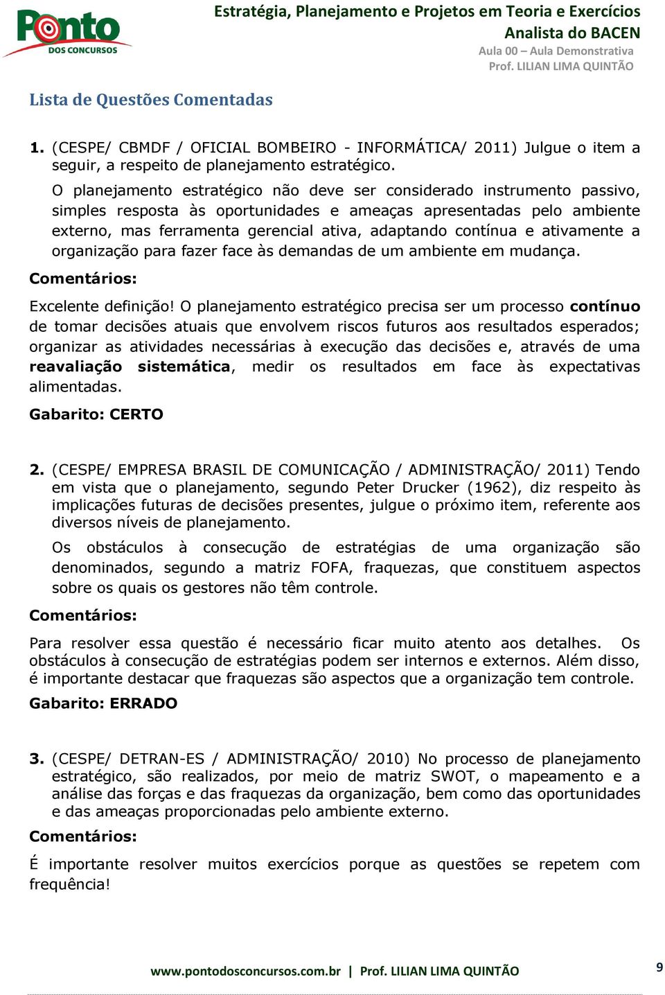 O planejamento estratégico não deve ser considerado instrumento passivo, simples resposta às oportunidades e ameaças apresentadas pelo ambiente externo, mas ferramenta gerencial ativa, adaptando