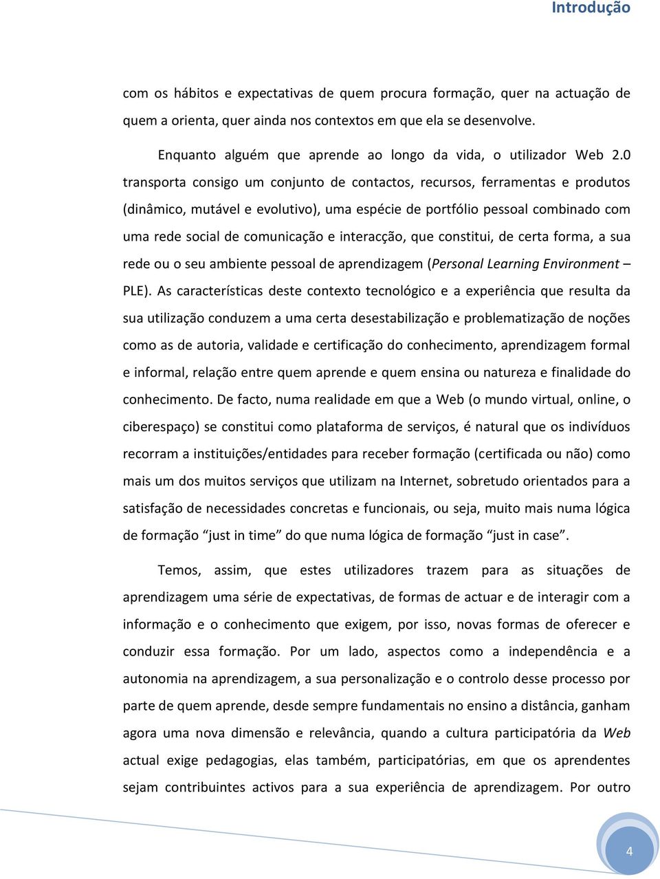 0 transporta consigo um conjunto de contactos, recursos, ferramentas e produtos (dinâmico, mutável e evolutivo), uma espécie de portfólio pessoal combinado com uma rede social de comunicação e