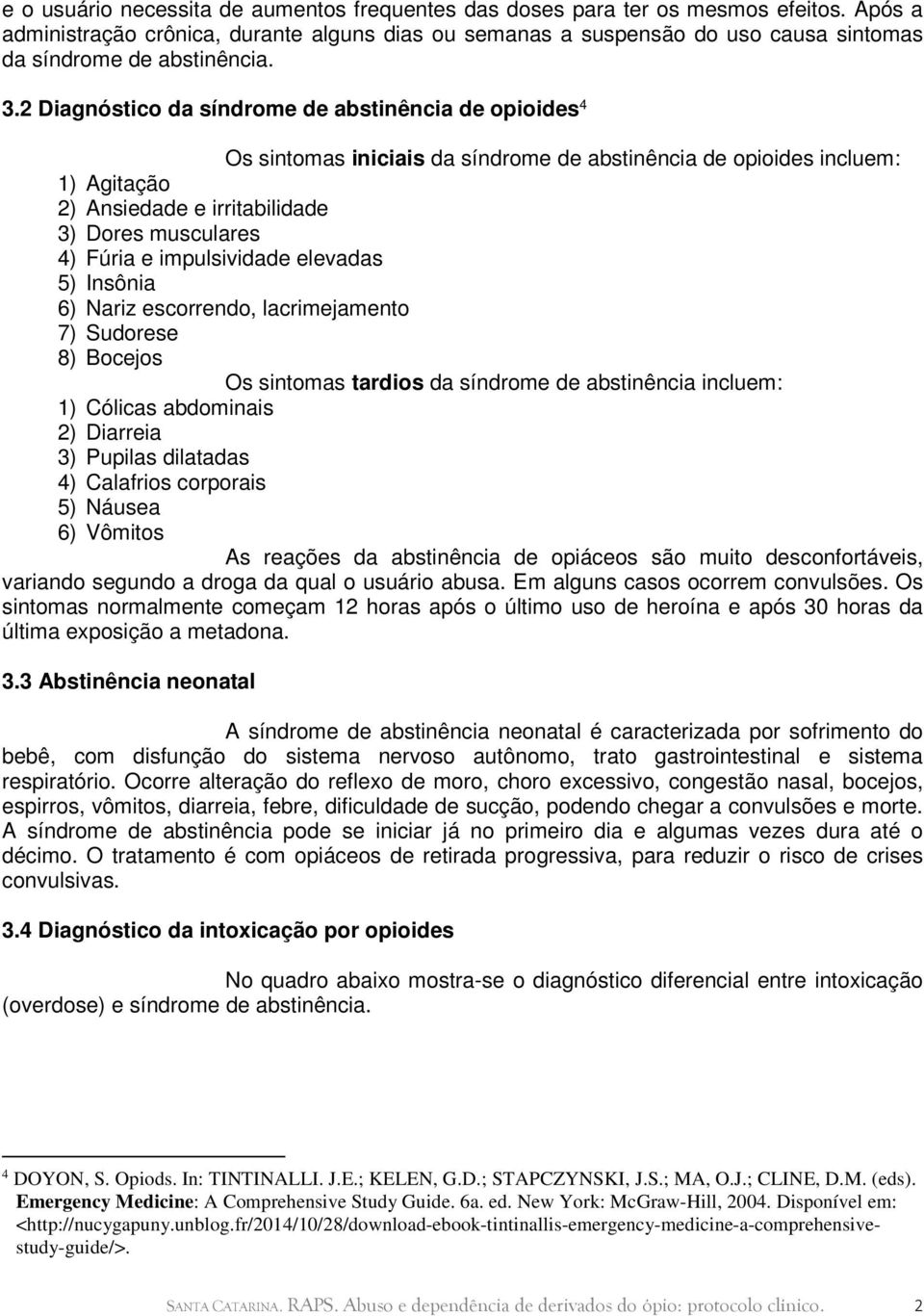 2 Diagnóstico da síndrome de abstinência de opioides 4 Os sintomas iniciais da síndrome de abstinência de opioides incluem: 1) Agitação 2) Ansiedade e irritabilidade 3) Dores musculares 4) Fúria e