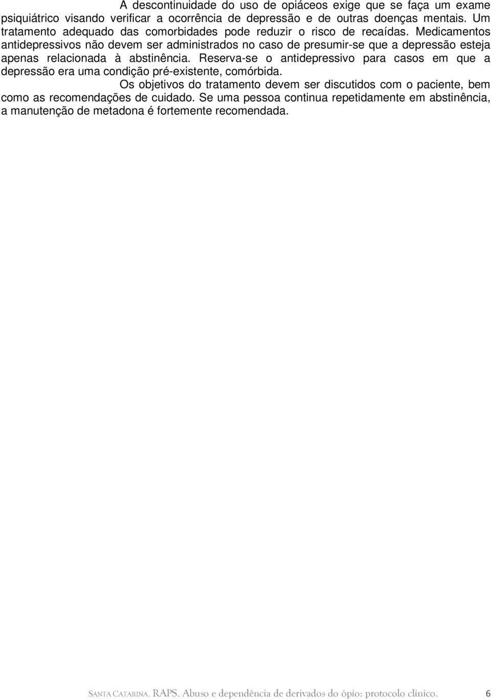 Medicamentos antidepressivos não devem ser administrados no caso de presumir-se que a depressão esteja apenas relacionada à abstinência.