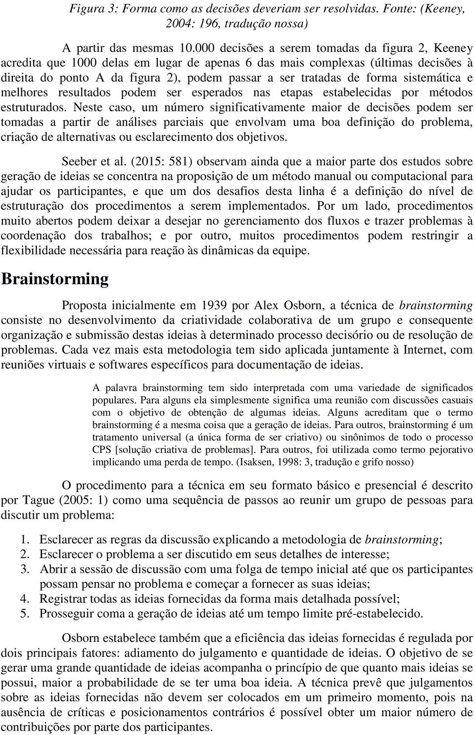 forma sistemática e melhores resultados podem ser esperados nas etapas estabelecidas por métodos estruturados.