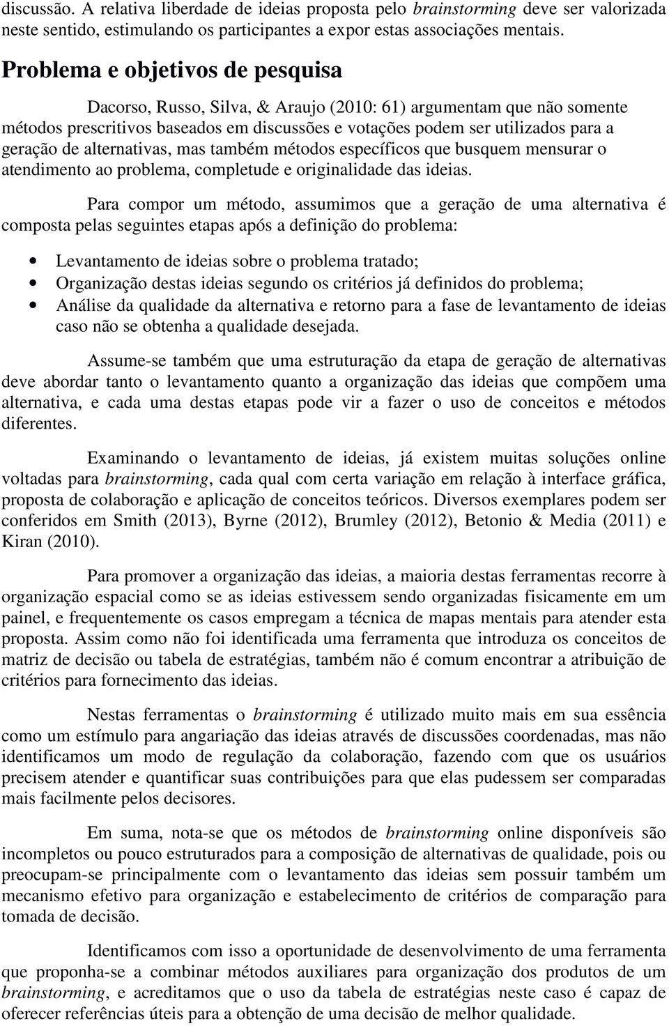 alternativas, mas também métodos específicos que busquem mensurar o atendimento ao problema, completude e originalidade das ideias.