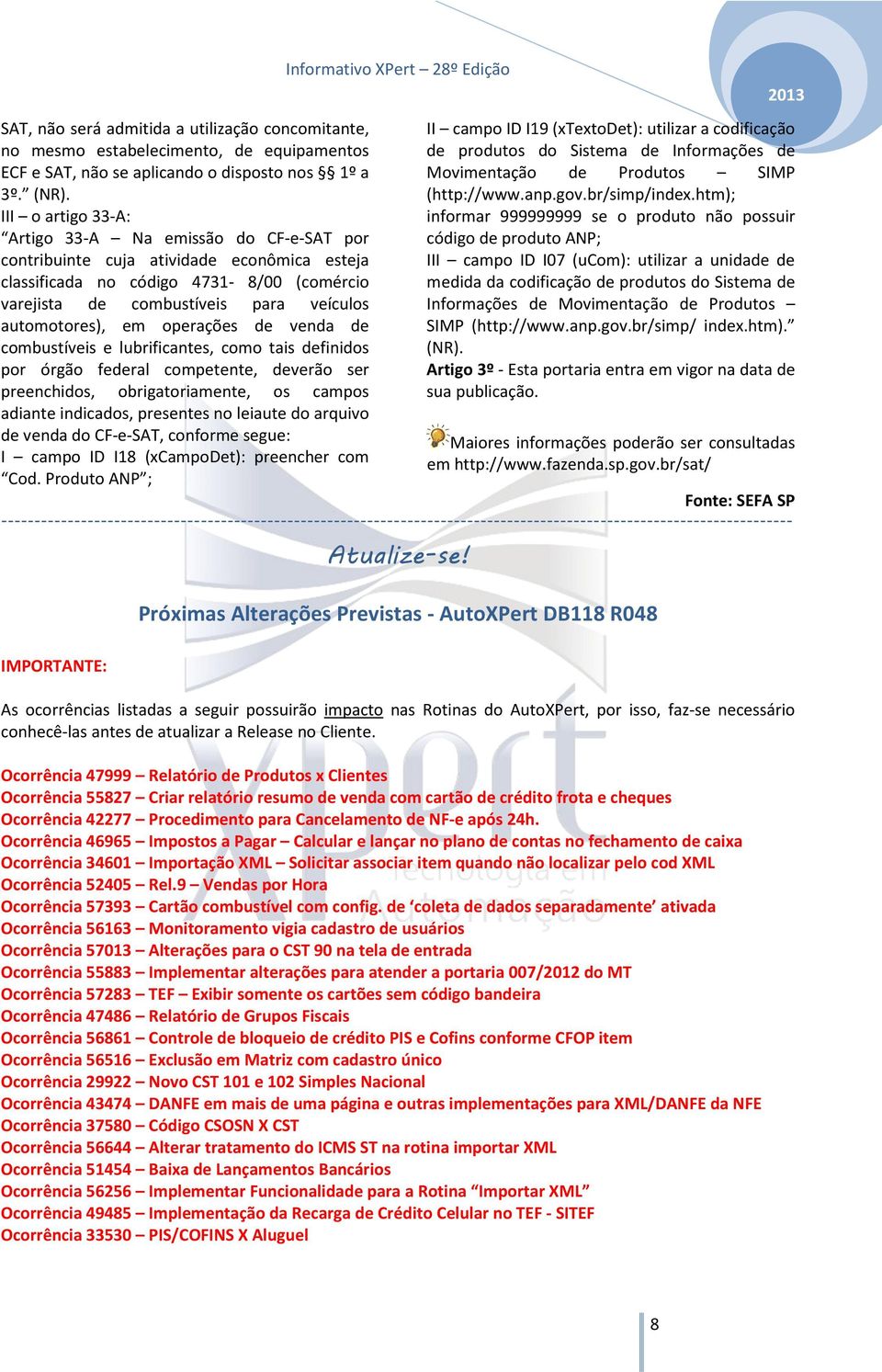 em operações de venda de combustíveis e lubrificantes, como tais definidos por órgão federal competente, deverão ser preenchidos, obrigatoriamente, os campos adiante indicados, presentes no leiaute