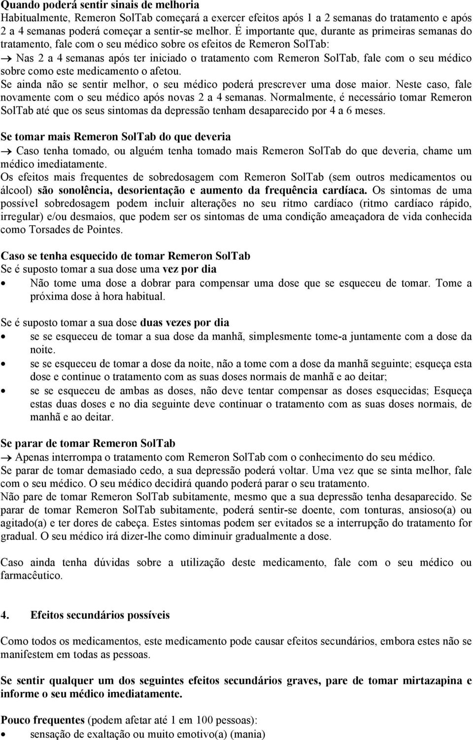 seu médico sobre como este medicamento o afetou. Se ainda não se sentir melhor, o seu médico poderá prescrever uma dose maior. Neste caso, fale novamente com o seu médico após novas 2 a 4 semanas.