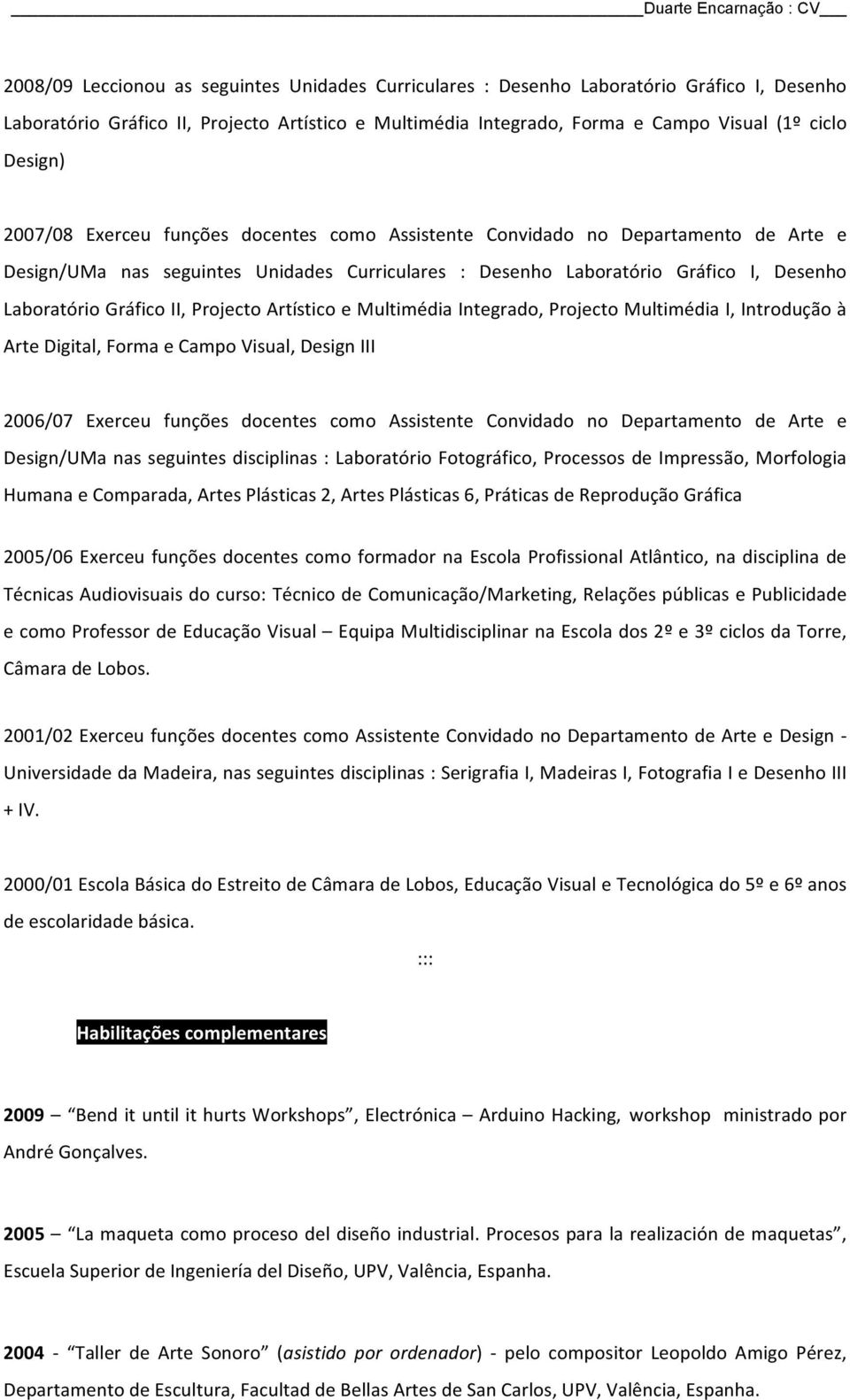 LaboratórioGráficoII,ProjectoArtísticoeMultimédiaIntegrado,ProjectoMultimédiaI,Introduçãoà ArteDigital,FormaeCampoVisual,DesignIII 2006/07 Exerceu funções docentes como Assistente Convidado no