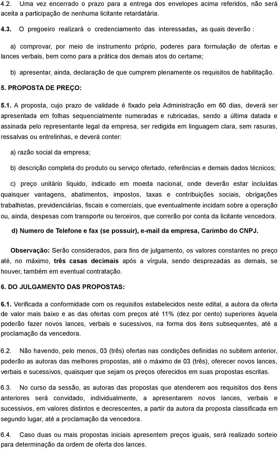 dos demais atos do certame; b) apresentar, ainda, declaração de que cumprem plenamente os requisitos de habilitação. 5. PROPOSTA DE PREÇO: 5.1.