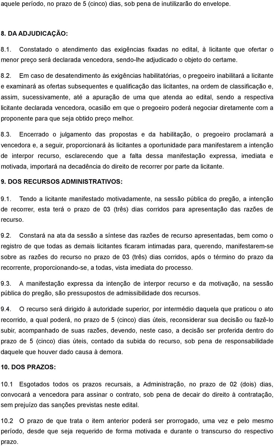 Em caso de desatendimento às exigências habilitatórias, o pregoeiro inabilitará a licitante e examinará as ofertas subsequentes e qualificação das licitantes, na ordem de classificação e, assim,