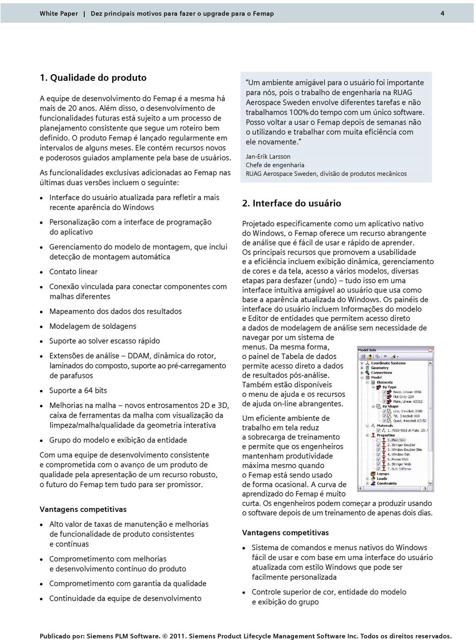 O produto Femap é lançado regularmente em intervalos de alguns meses. Ele contém recursos novos e poderosos guiados amplamente pela base de usuários.