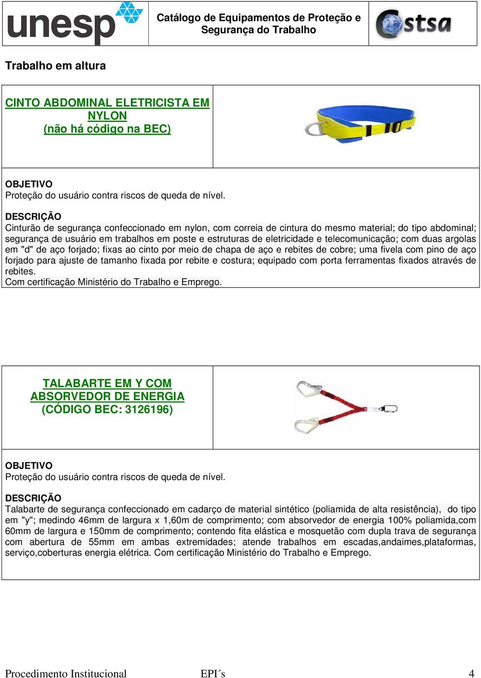 com duas argolas em "d" de aço forjado; fixas ao cinto por meio de chapa de aço e rebites de cobre; uma fivela com pino de aço forjado para ajuste de tamanho fixada por rebite e costura; equipado com