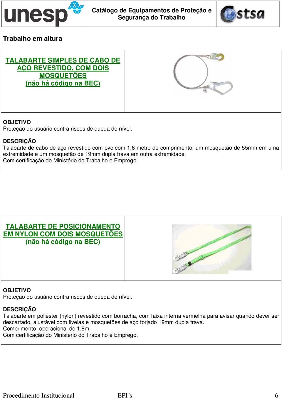 TALABARTE DE POSICIONAMENTO EM NYLON COM DOIS MOSQUETÕES Proteção do usuário contra riscos de queda de nível.