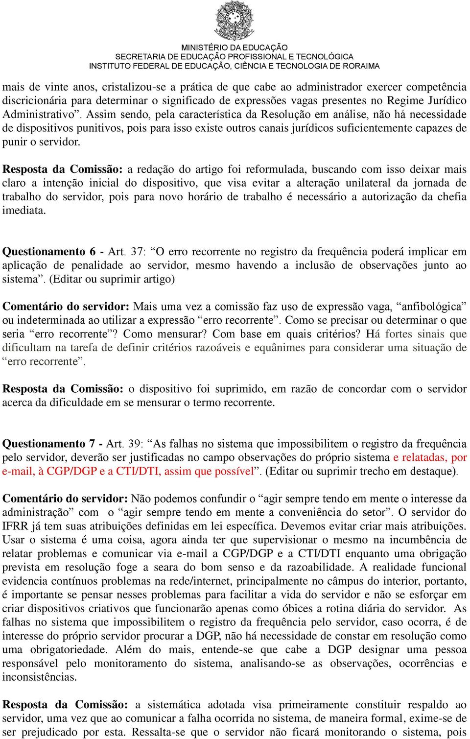 Assim sendo, pela característica da Resolução em análise, não há necessidade de dispositivos punitivos, pois para isso existe outros canais jurídicos suficientemente capazes de punir o servidor.