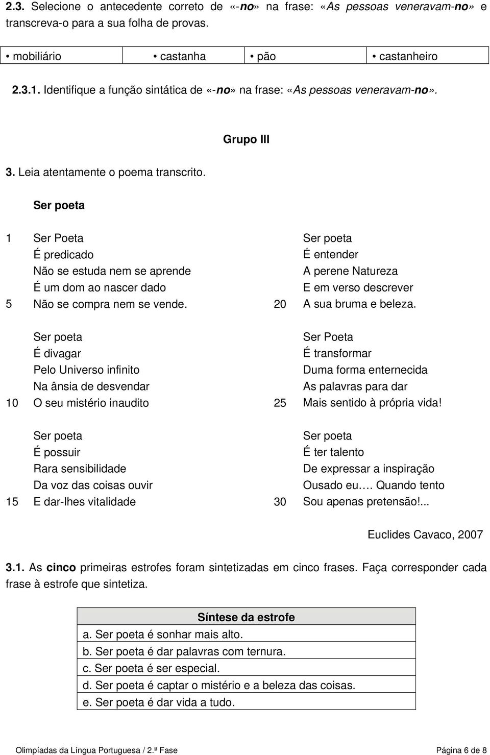 Ser Poeta É predicado É entender Não se estuda nem se aprende A perene Natureza É um dom ao nascer dado E em verso descrever 5 Não se compra nem se vende. 20 A sua bruma e beleza.