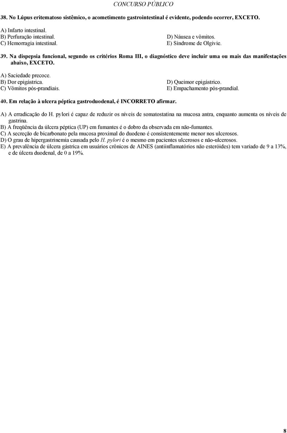 D) Queimor epigástrico. C) Vômitos pós-prandiais. E) Empachamento pós-prandial. 40. Em relação à ulcera péptica gastroduodenal, é INCORRETO afirmar. A) A erradicação do H.