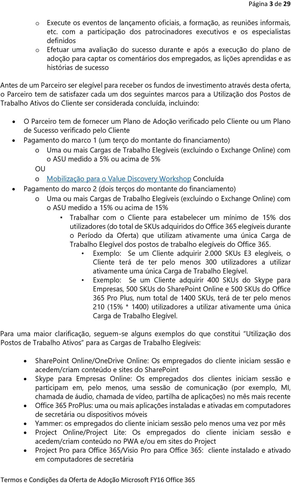 as lições aprendidas e as histórias de sucesso Antes de um Parceiro ser elegível para receber os fundos de investimento através desta oferta, o Parceiro tem de satisfazer cada um dos seguintes marcos