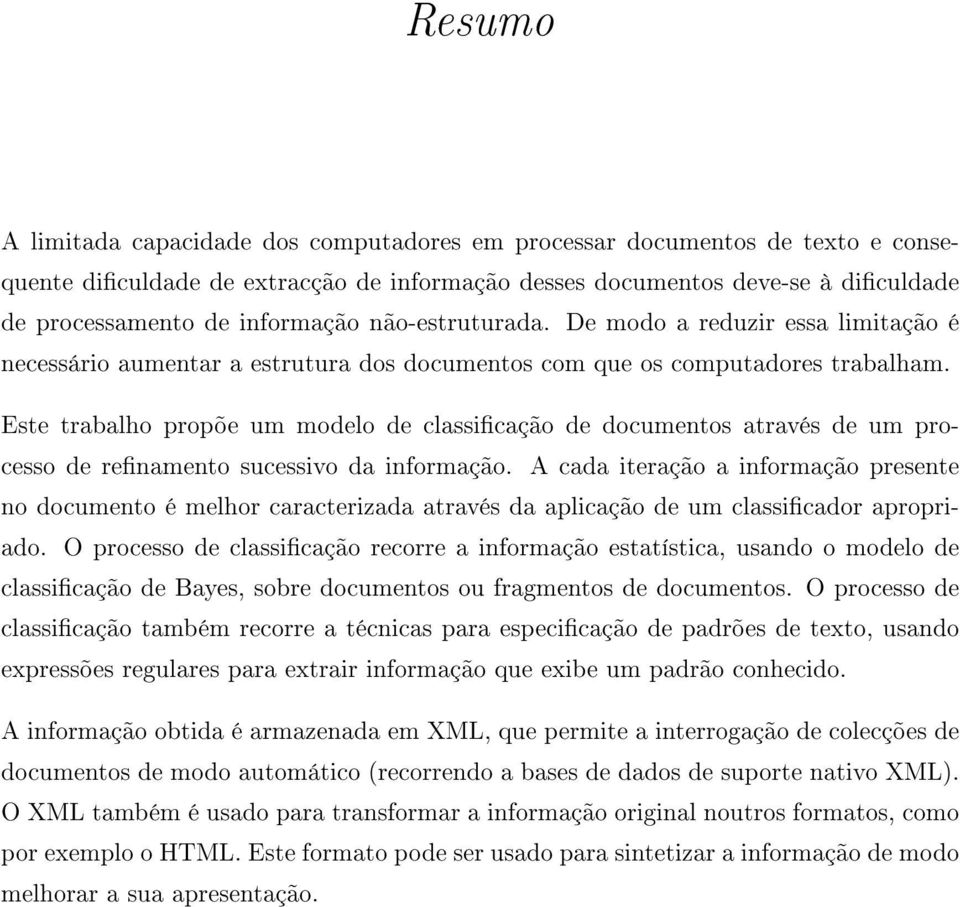 Este trabalho propõe um modelo de classicação de documentos através de um processo de renamento sucessivo da informação.