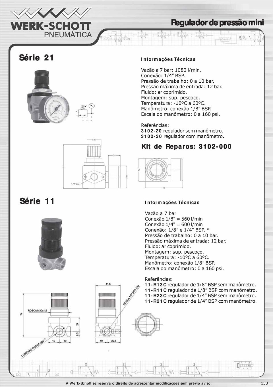 Kit de Reparos: 3102-000 Série 11 Vazão a 7 bar Conexão 1/8" = 560 l/min Conexão 1/4" = 600 l/min Conexão: 1/8 e 1/4 BSP. * Pressão máxima de entrada: 12 bar. Fluido: ar coprimido. Montagem: sup.