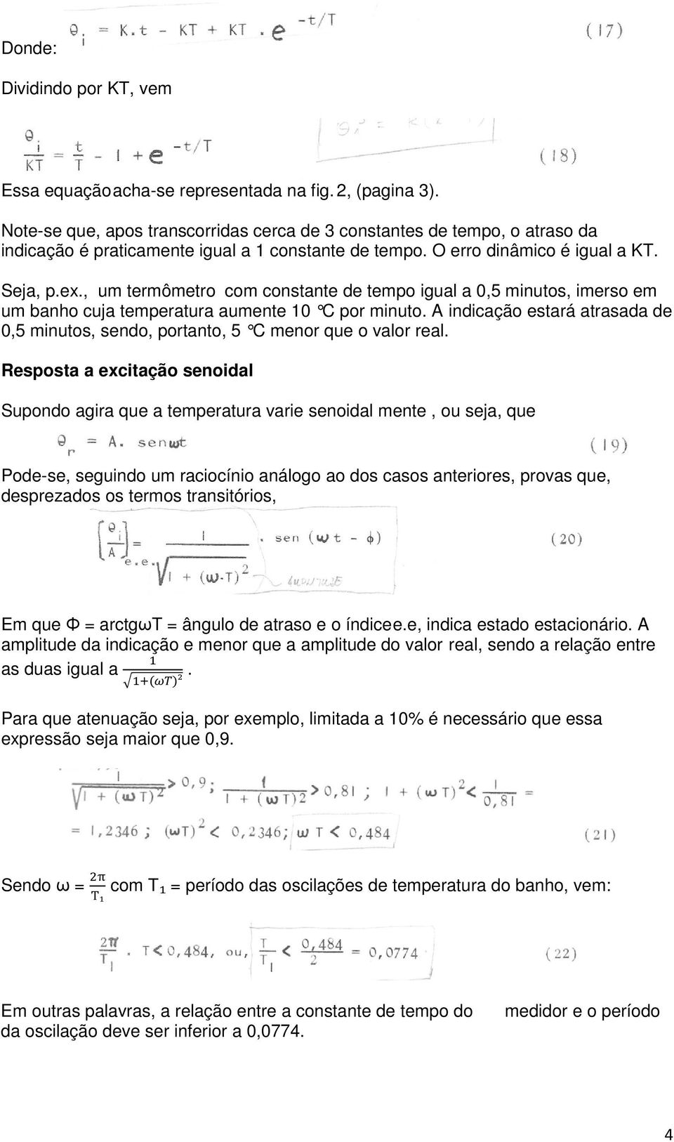 , um termômetro com constante de tempo igual a 0,5 minutos, imerso em um banho cuja temperatura aumente 10 C por minuto.