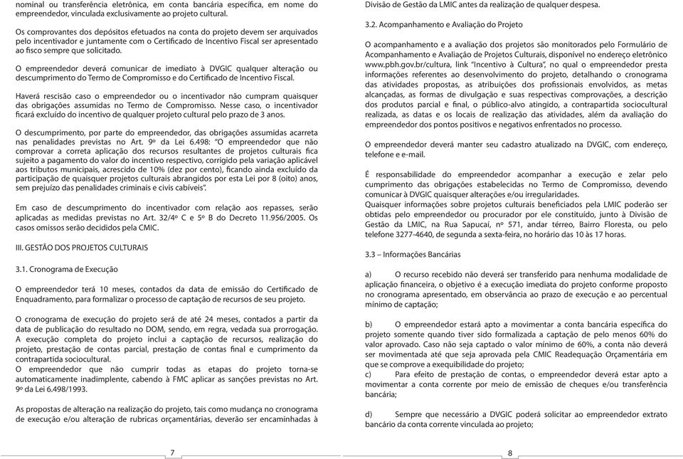 O empreendedor deverá comunicar de imediato à DVGIC qualquer alteração ou descumprimento do Termo de Compromisso e do Certificado de Incentivo Fiscal.