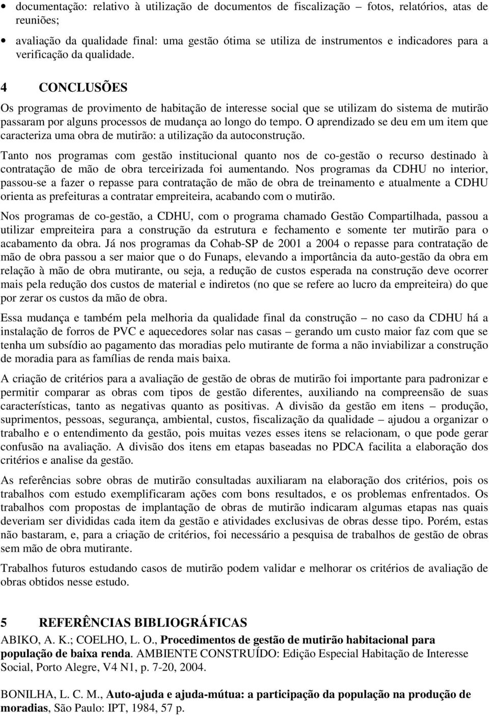 O aprendizado se deu em um item que caracteriza uma obra de mutirão: a utilização da autoconstrução.