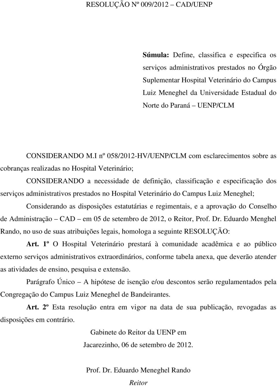 I nº 058/2012-HV/UENP/CLM com esclarecimentos sobre as cobranças realizadas no Hospital Veterinário; CONSIDERANDO a necessidade de definição, classificação e especificação dos serviços