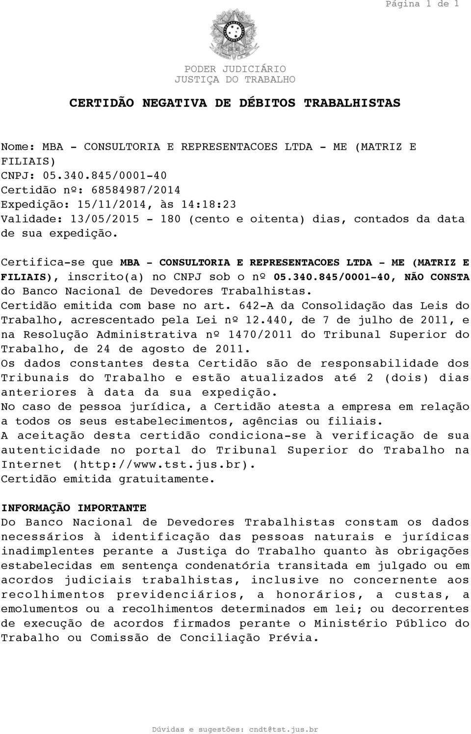 Certifica-se que MBA - CONSULTORIA E REPRESENTACOES LTDA - ME (MATRIZ E FILIAIS), inscrito(a) no CNPJ sob o nº 05.340.845/0001-40, NÃO CONSTA do Banco Nacional de Devedores Trabalhistas.