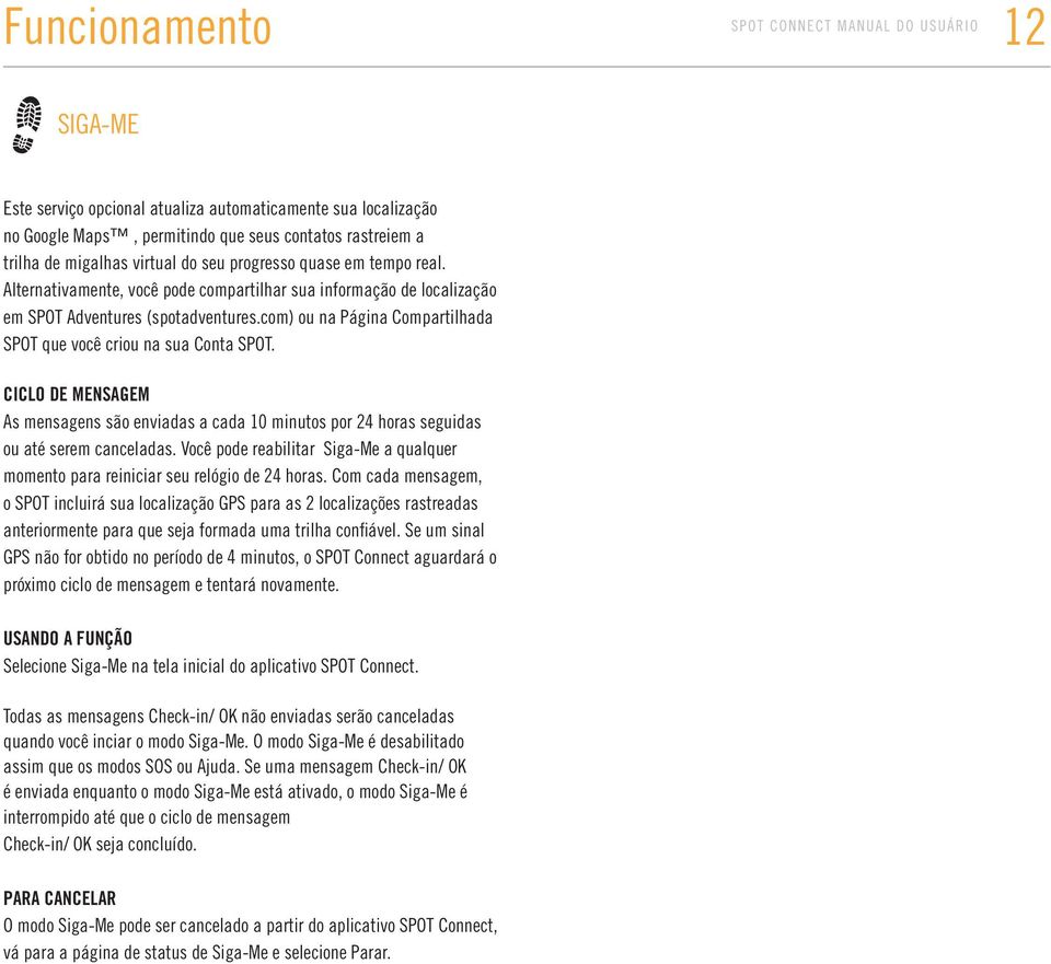 CICLO DE MENSAGEM As mensagens são enviadas a cada 10 minutos por 24 horas seguidas ou até serem canceladas. Você pode reabilitar Siga-Me a qualquer momento para reiniciar seu relógio de 24 horas.