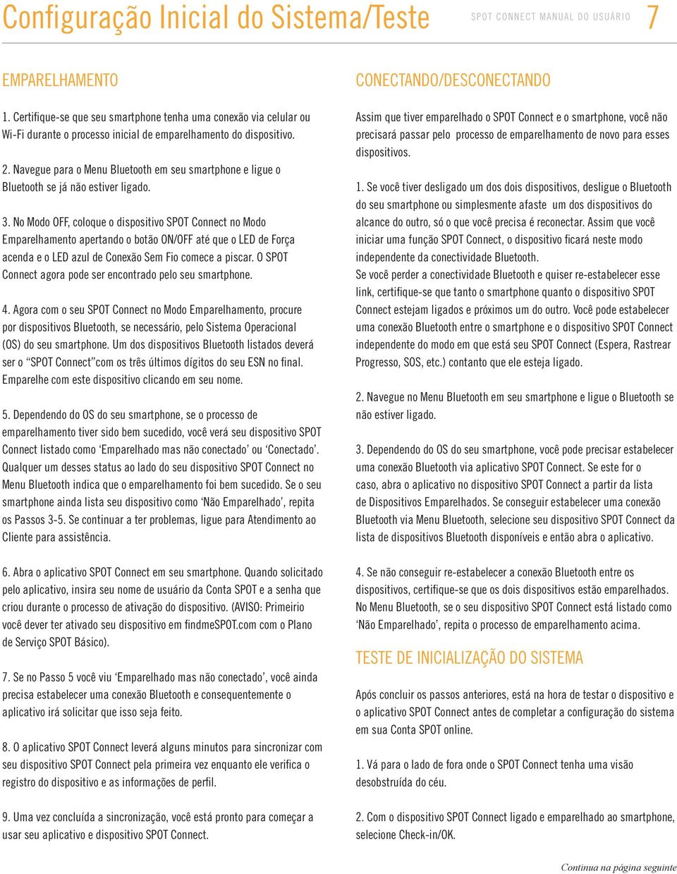 No Modo OFF, coloque o dispositivo SPOT Connect no Modo Emparelhamento apertando o botão ON/OFF até que o LED de Força acenda e o LED azul de Conexão Sem Fio comece a piscar.