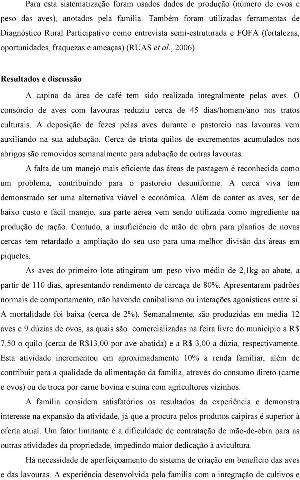 Resultados e discussão A capina da área de café tem sido realizada integralmente pelas aves. O consórcio de aves com lavouras reduziu cerca de 45 dias/homem/ano nos tratos culturais.