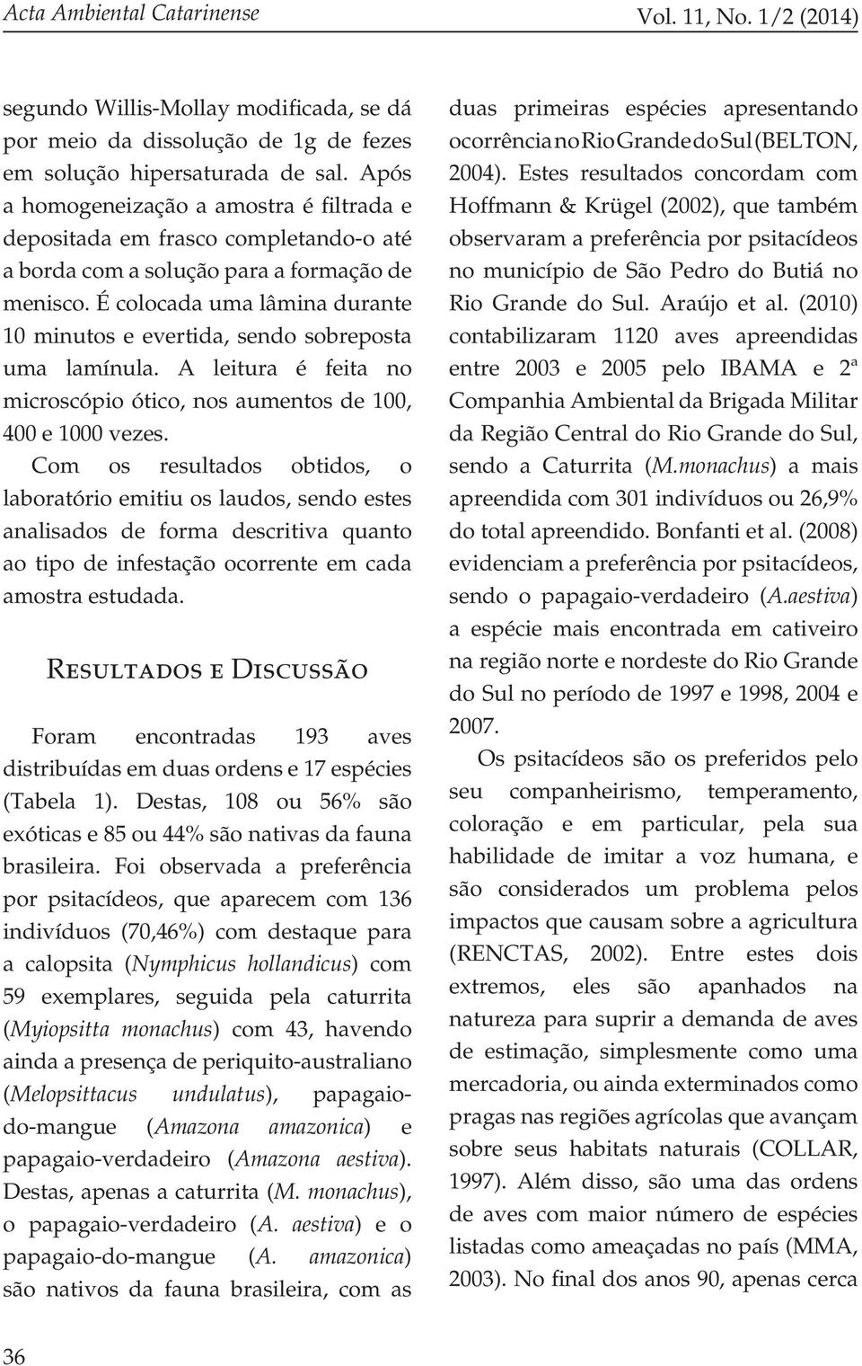 É colocada uma lâmina durante 0 minutos e evertida, sendo sobreposta uma lamínula. A leitura é feita no microscópio ótico, nos aumentos de 00, 400 e 000 vezes.