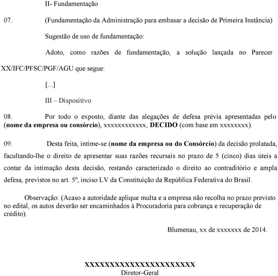 que segue: [...] III Dispositivo 08. Por todo o exposto, diante das alegações de defesa prévia apresentadas pelo (nome da empresa ou consórcio), xxxxxxxxxxxx, DECIDO (com base em xxxxxxxx). 09.