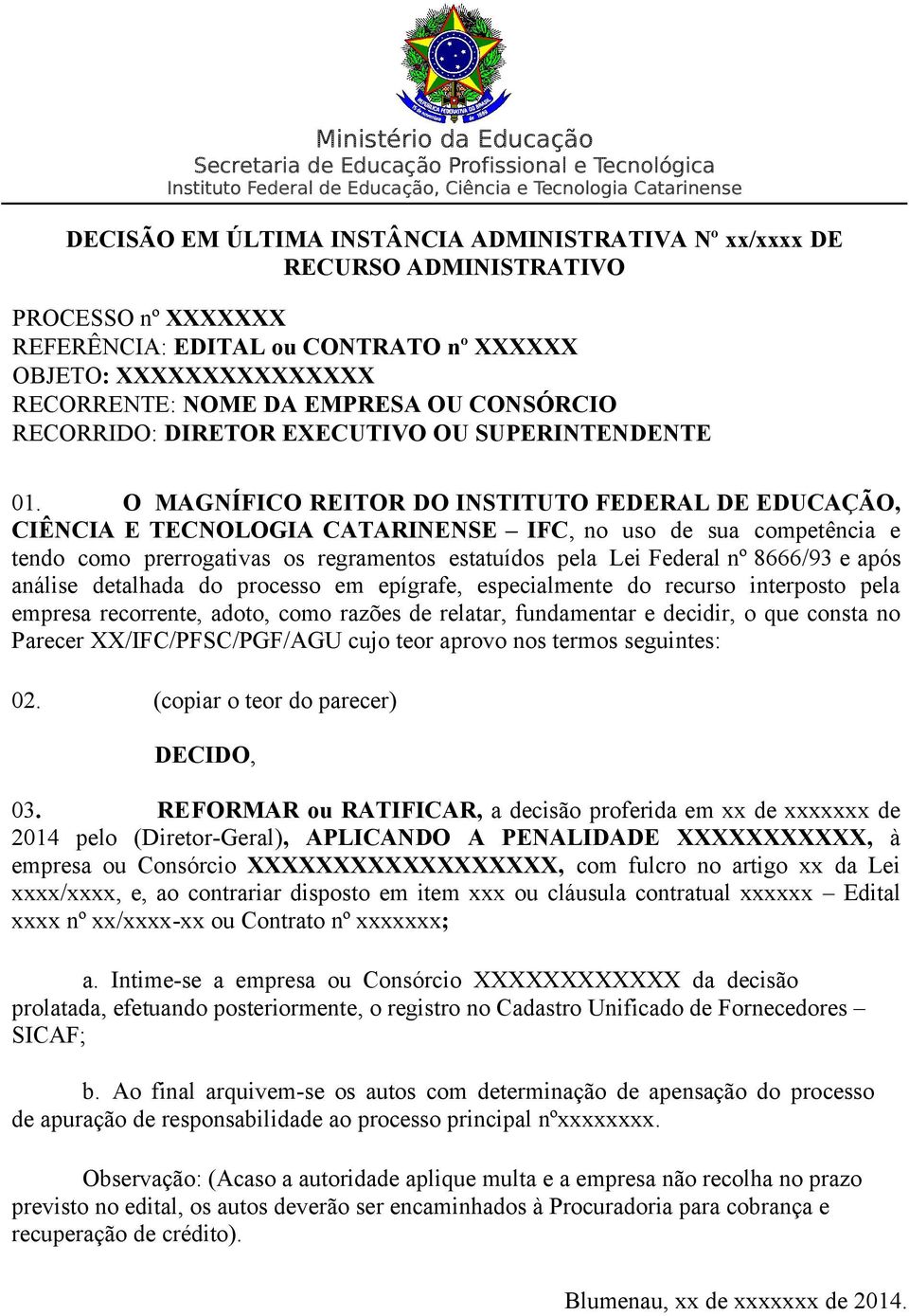 O MAGNÍFICO REITOR DO INSTITUTO FEDERAL DE EDUCAÇÃO, CIÊNCIA E TECNOLOGIA CATARINENSE IFC, no uso de sua competência e tendo como prerrogativas os regramentos estatuídos pela Lei Federal nº 8666/93 e