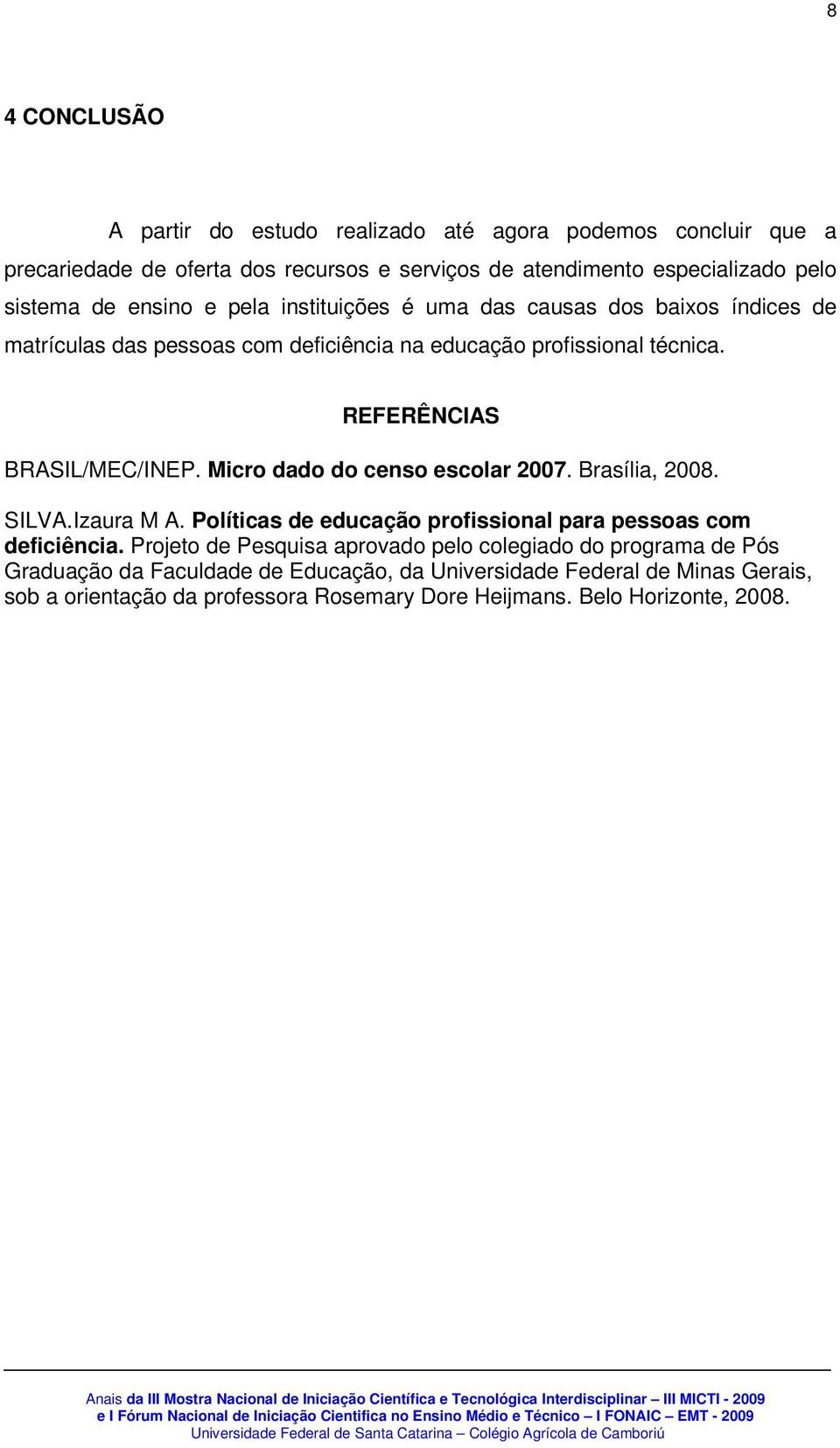 Micro dado do censo escolar 2007. Brasília, 2008. SILVA.Izaura M A. Políticas de educação profissional para pessoas com deficiência.