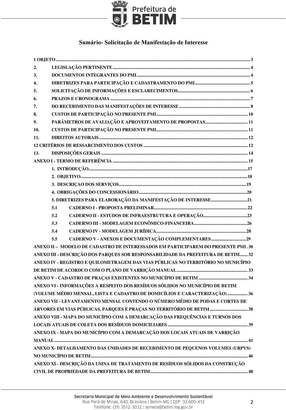 PARÂMETROS DE AVALIAÇÃO E APROVEITAMENTO DE PROPOSTAS... 11 10. CUSTOS DE PARTICIPAÇÃO NO PRESENTE PMI... 11 11. DIREITOS AUTORAIS... 12 12 CRITÉRIOS DE RESSARCIMENTO DOS CUSTOS... 12 13.