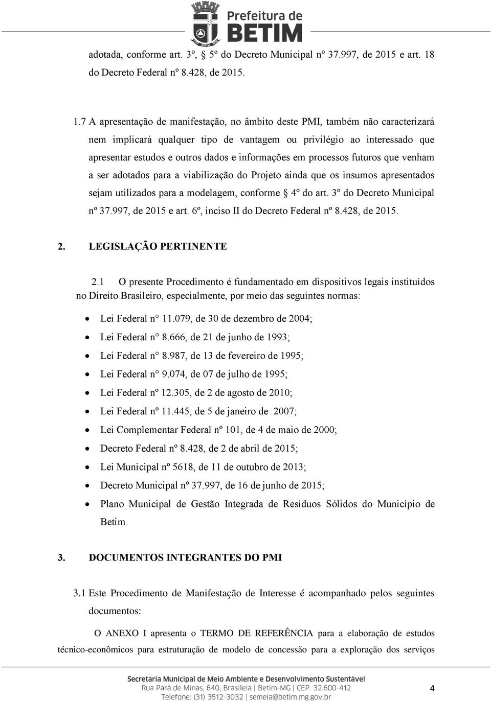 7 A apresentação de manifestação, no âmbito deste PMI, também não caracterizará nem implicará qualquer tipo de vantagem ou privilégio ao interessado que apresentar estudos e outros dados e