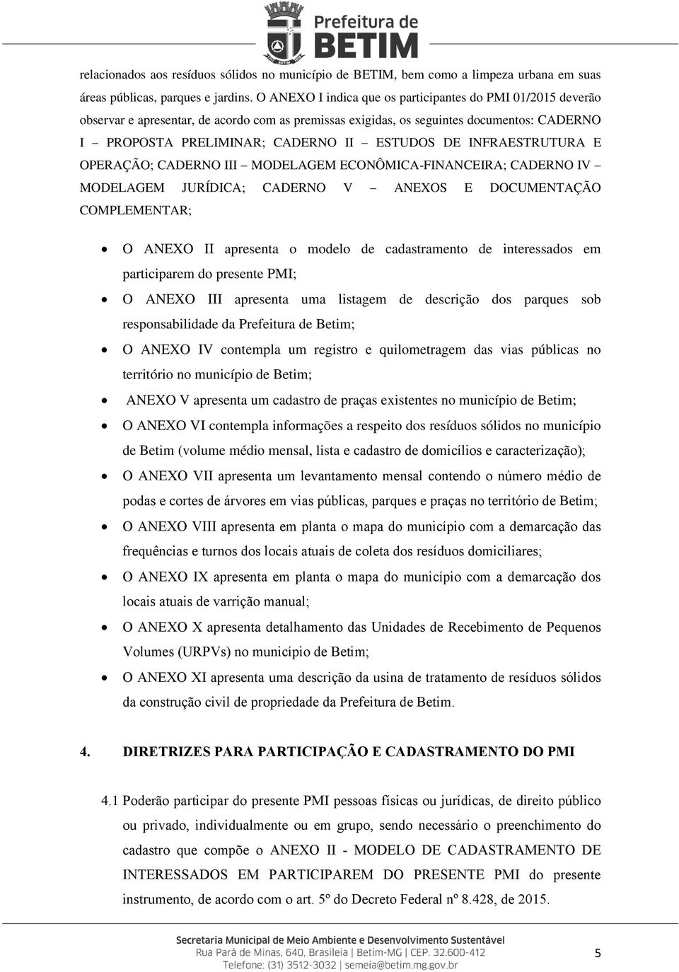 INFRAESTRUTURA E OPERAÇÃO; CADERNO III MODELAGEM ECONÔMICA-FINANCEIRA; CADERNO IV MODELAGEM JURÍDICA; CADERNO V ANEXOS E DOCUMENTAÇÃO COMPLEMENTAR; O ANEXO II apresenta o modelo de cadastramento de