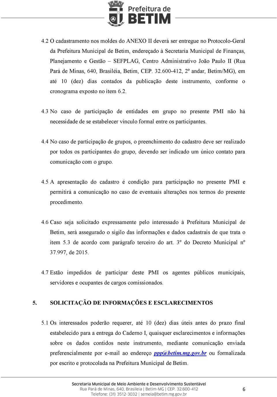 600-412, 2º andar, Betim/MG), em até 10 (dez) dias contados da publicação deste instrumento, conforme o cronograma exposto no item 6.2. 4.