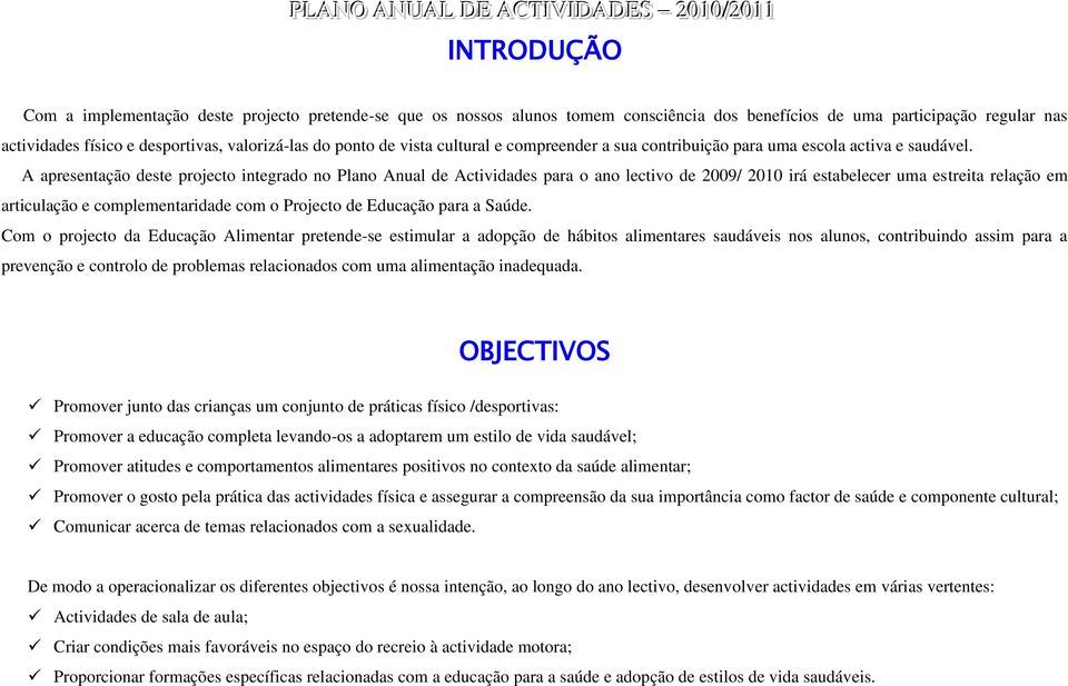 A apresentação deste projecto integrado no Plano Anual de Actividades para o ano lectivo de 2009/ 2010 irá estabelecer uma estreita relação em articulação e complementaridade com o Projecto de