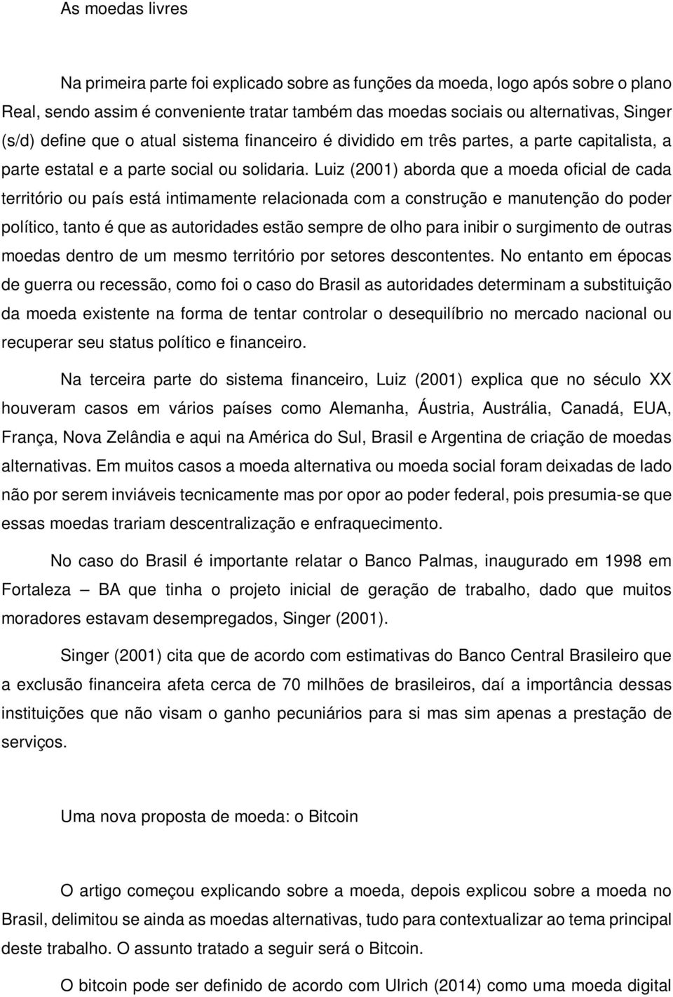 Luiz (2001) aborda que a moeda oficial de cada território ou país está intimamente relacionada com a construção e manutenção do poder político, tanto é que as autoridades estão sempre de olho para