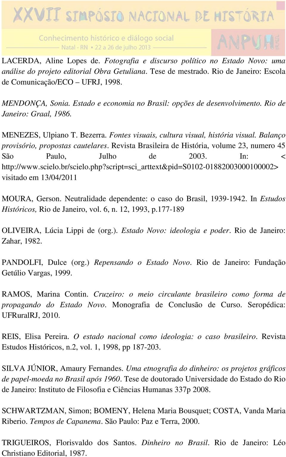 Balanço provisório, propostas cautelares. Revista Brasileira de História, volume 23, numero 45 São Paulo, Julho de 2003. In: < http://www.scielo.br/scielo.php?