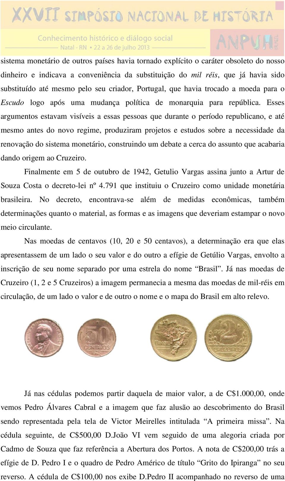 Esses argumentos estavam visíveis a essas pessoas que durante o período republicano, e até mesmo antes do novo regime, produziram projetos e estudos sobre a necessidade da renovação do sistema