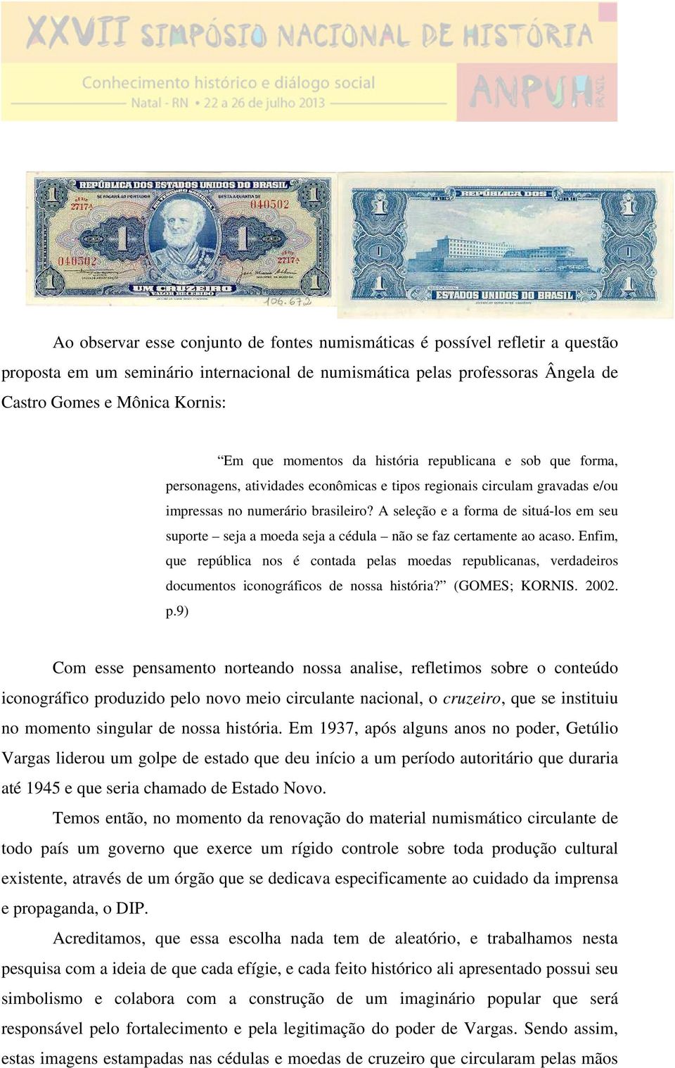 A seleção e a forma de situá-los em seu suporte seja a moeda seja a cédula não se faz certamente ao acaso.