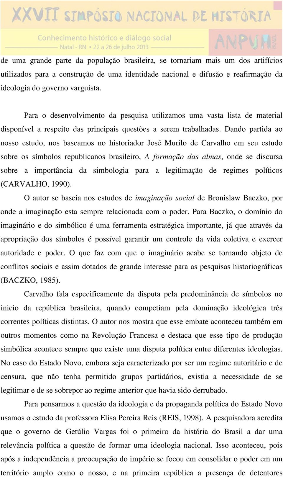 Dando partida ao nosso estudo, nos baseamos no historiador José Murilo de Carvalho em seu estudo sobre os símbolos republicanos brasileiro, A formação das almas, onde se discursa sobre a importância