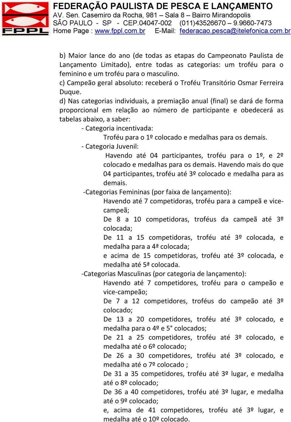 d) Nas categorias individuais, a premiação anual (final) se dará de forma proporcional em relação ao número de participante e obedecerá as tabelas abaixo, a saber: - Categoria incentivada: Troféu