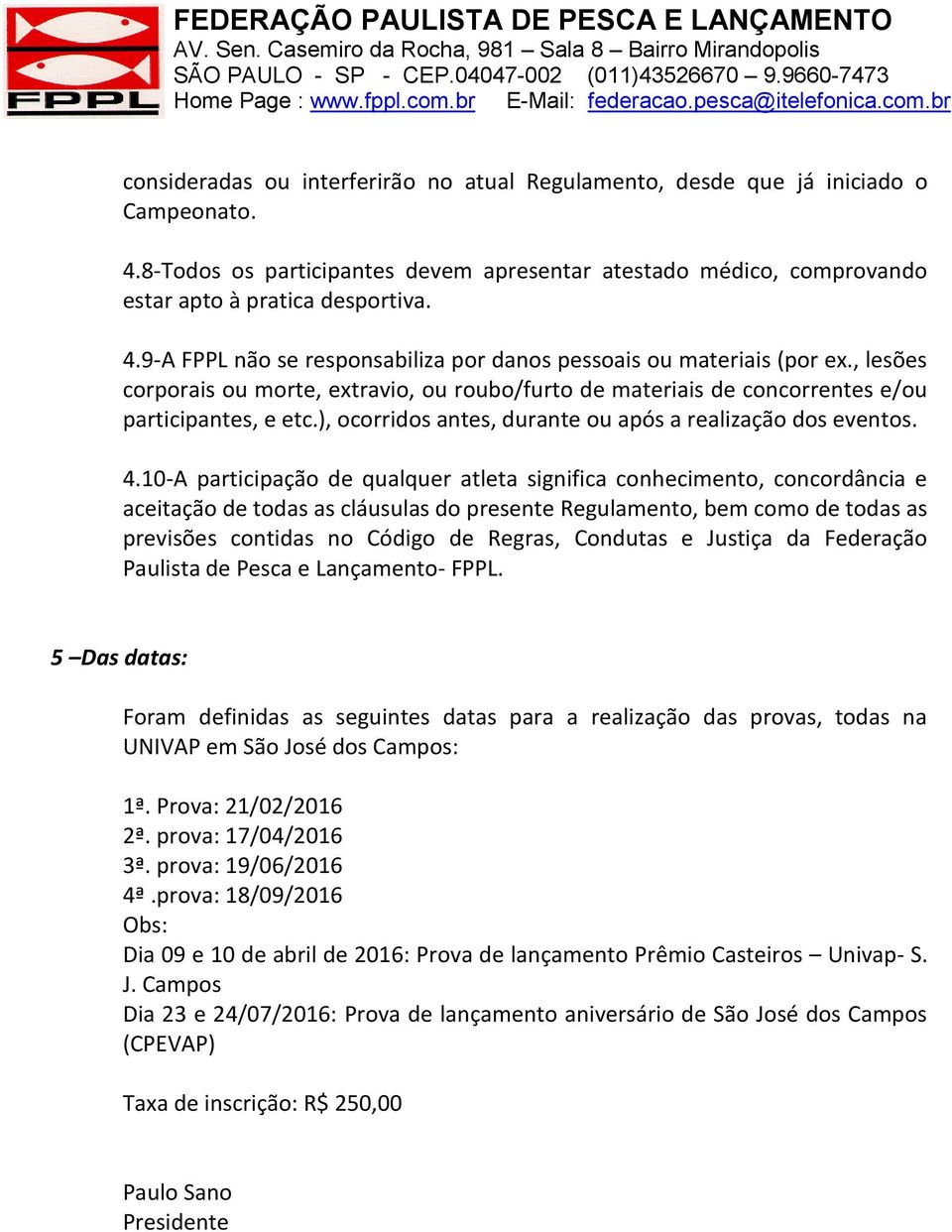 10-A participação de qualquer atleta significa conhecimento, concordância e aceitação de todas as cláusulas do presente Regulamento, bem como de todas as previsões contidas no Código de Regras,