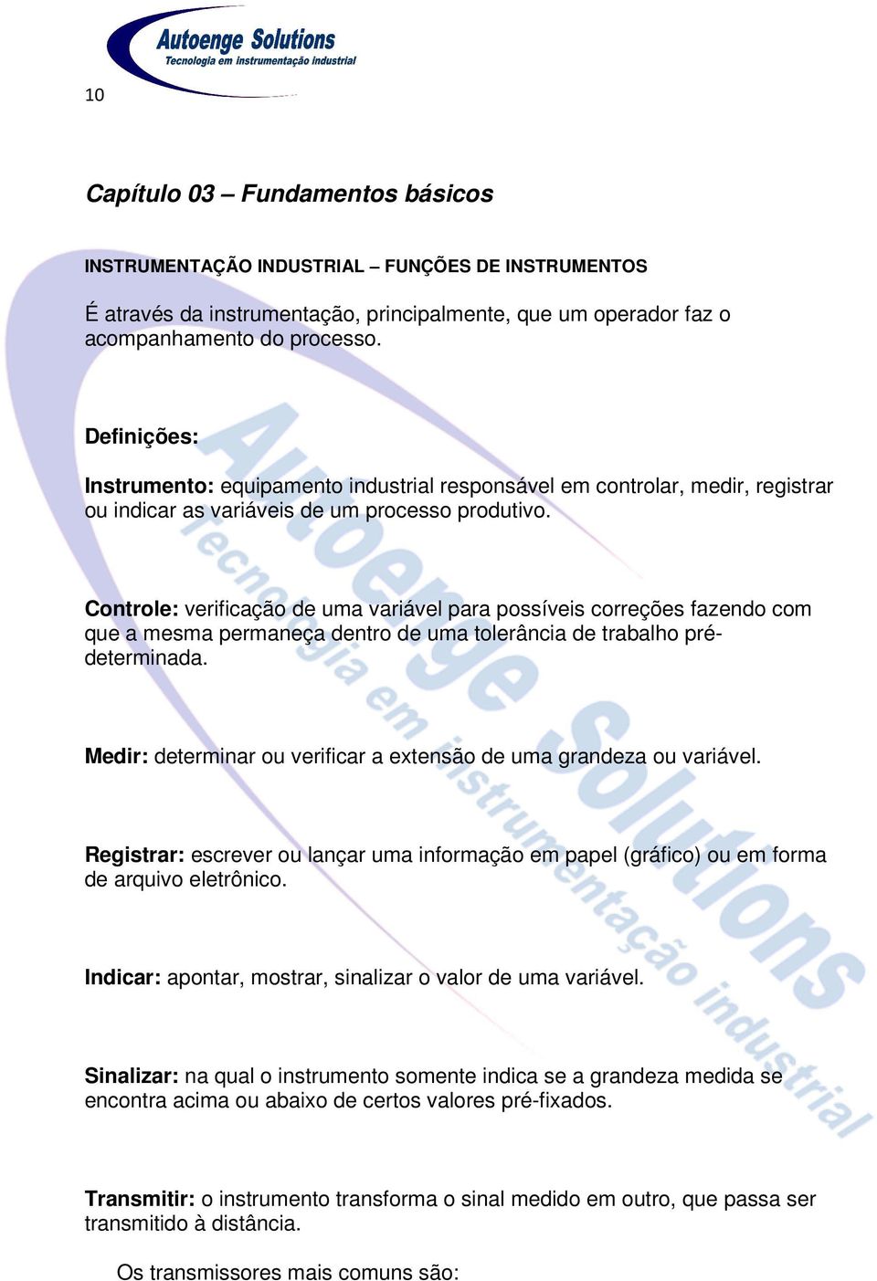 Controle: verificação de uma variável para possíveis correções fazendo com que a mesma permaneça dentro de uma tolerância de trabalho prédeterminada.