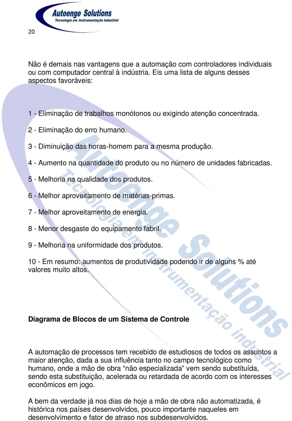 3 - Diminuição das horas-homem para a mesma produção. 4 - Aumento na quantidade do produto ou no número de unidades fabricadas. 5 - Melhoria na qualidade dos produtos.