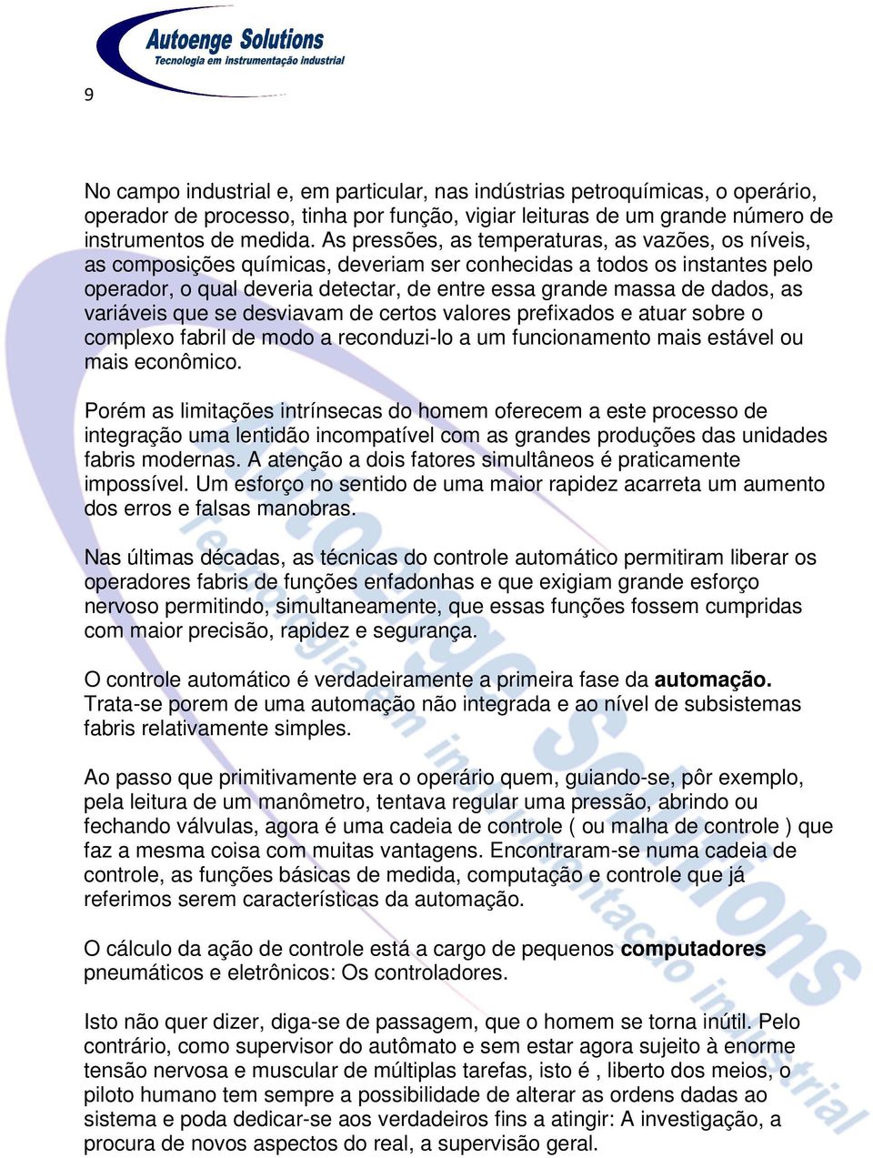 as variáveis que se desviavam de certos valores prefixados e atuar sobre o complexo fabril de modo a reconduzi-lo a um funcionamento mais estável ou mais econômico.