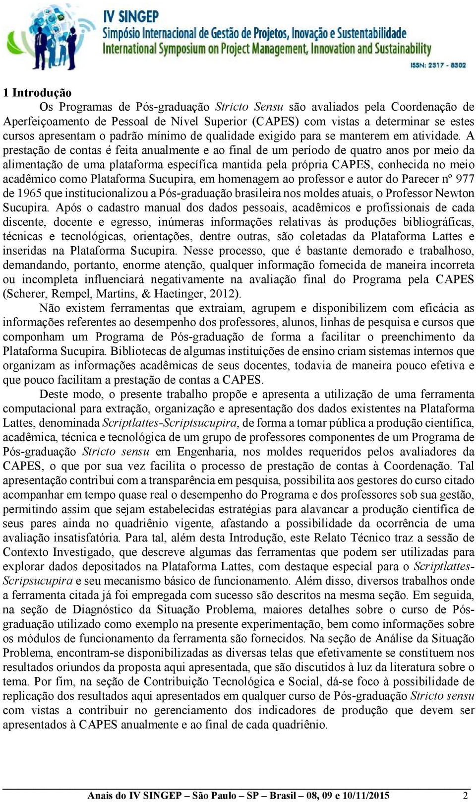 A prestação de contas é feita anualmente e ao final de um período de quatro anos por meio da alimentação de uma plataforma específica mantida pela própria CAPES, conhecida no meio acadêmico como