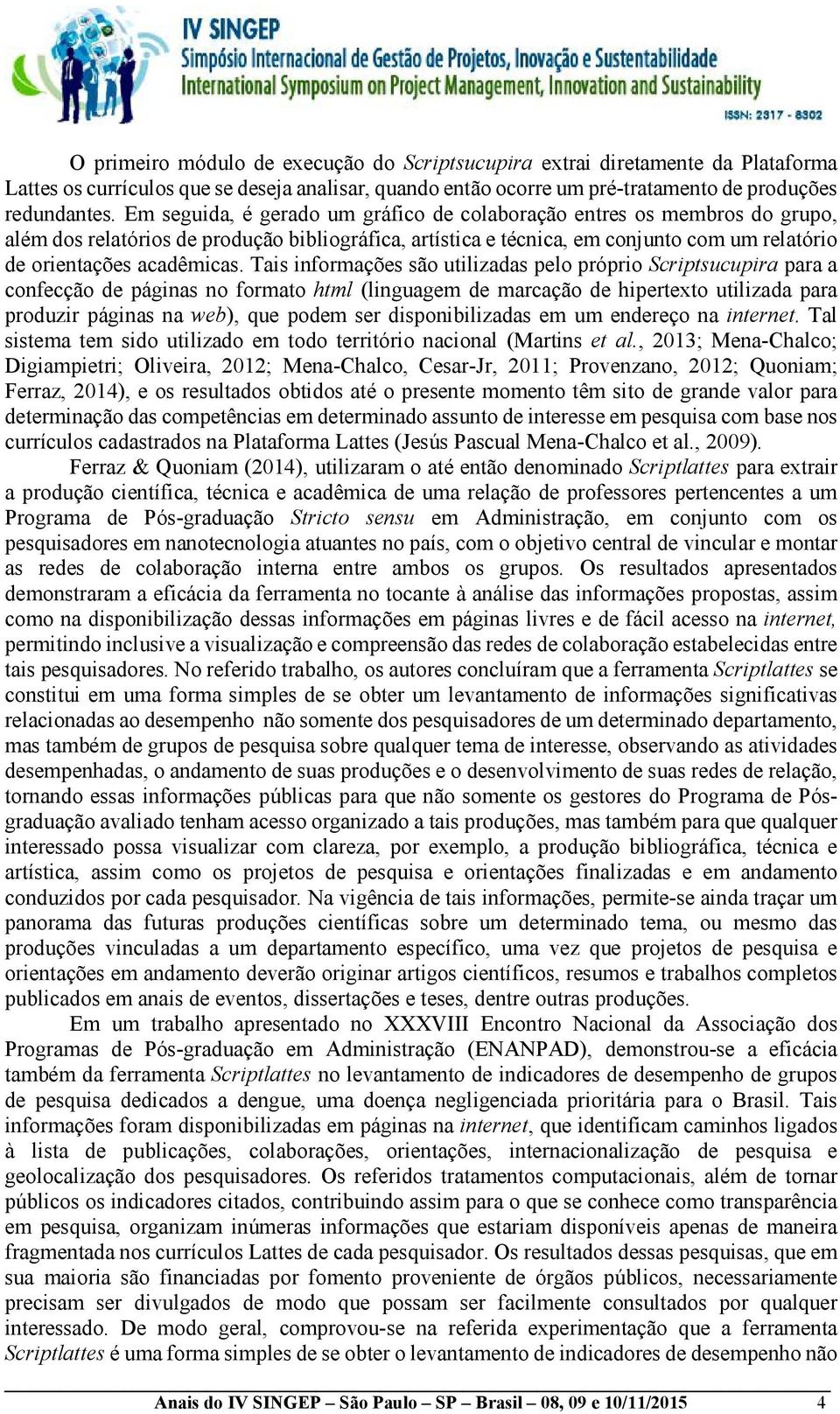 Tais informações são utilizadas pelo próprio Scriptsucupira para a confecção de páginas no formato html (linguagem de marcação de hipertexto utilizada para produzir páginas na web), que podem ser