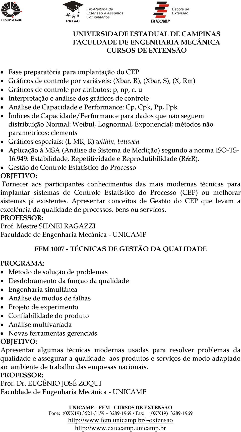 paramétricos: clements Gráficos especiais: (I, MR, R) within, between Aplicação à MSA (Análise de Sistema de Medição) segundo a norma ISO-TS- 16.